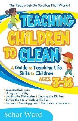 Teaching Children to Clean: The Ready-Set-Go Solution That Works! - Schar Ward - cover
