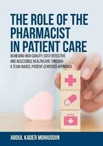 The Role of the Pharmacist in Patient Care: Achieving High Quality, Cost-Effective and Accessible Healthcare Through a Team-Based, Patient-Centered Approach
