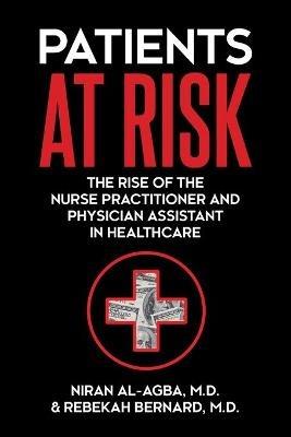 Patients at Risk: The Rise of the Nurse Practitioner and Physician Assistant in Healthcare - Niran Al-Agba,Rebekah Bernard - cover