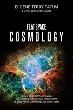 Flat Space Cosmology: A New Model of the Universe Incorporating Astronomical Observations of Black Holes, Dark Energy and Dark Matter