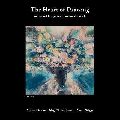 The Heart of Drawing: Stories and Images from Around the World - Michael J Strauss - cover
