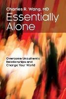 Essentially Alone: Overcome Unauthentic Relationships and Change Your World - Charles Wang - cover