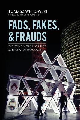 Fads, Fakes, and Frauds: Exploding Myths in Culture, Science and Psychology - Tomasz Witkowski - cover