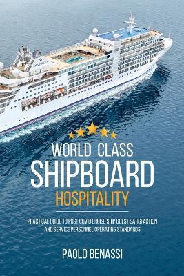 World Class Shipboard Hospitality: Practical Guide to Post COVID Cruise Ship Guest Satisfaction and Service Personnel Operating Standards - Paolo Benassi - cover