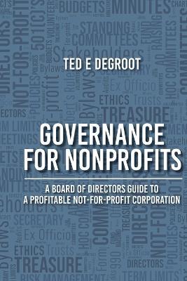 Governance for Nonprofits: A Board of Directors Guide to a Profitable Not-for-Profit Corporation - Ted E deGroot - cover
