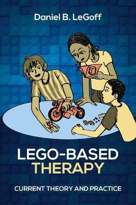 Lego-Based Therapy: Current Theory and Practice - Daniel B Legoff - cover