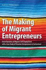 The Making of Migrant Entrepreneurs: Social Dynamics of Migrant Self-Employment with a Case Study of Peruvian Entrepreneurs in Switzerland