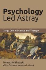 Psychology Led Astray: Cargo Cult in Science and Therapy