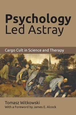 Psychology Led Astray: Cargo Cult in Science and Therapy - Tomasz Witkowski - cover