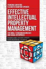 Effective Intellectual Property Management for Small to Medium Businesses and Social Enterprises: IP Branding, Licenses, Trademarks, Copyrights, Patents and Contractual Arrangements