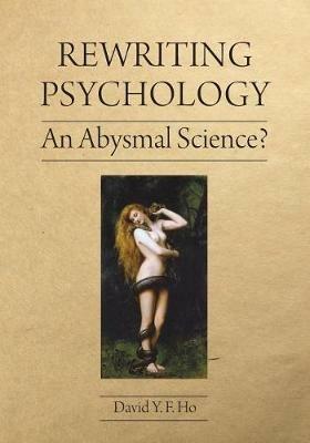 Rewriting Psychology: An Abysmal Science? - David y F Ho - cover