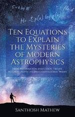 Ten Equations to Explain the Mysteries of Modern Astrophysics: From Information and Chaos Theory to Ghost Particles and Gravitational Waves