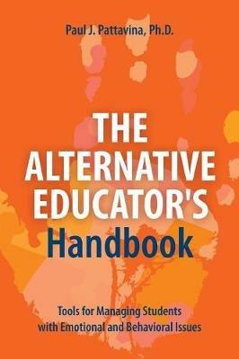 The Alternative Educator's Handbook: Tools for Managing Students with Emotional and Behavioral Issues - Paul J Pattavina - cover