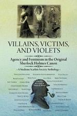 Villains, Victims, and Violets: Agency and Feminism in the Original Sherlock Holmes Canon