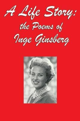 A Life Story: the Poems of Inge Ginsberg - Inge Ginsberg - cover