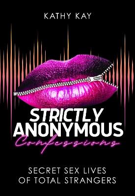 Strictly Anonymous Confessions: Secret Sex Lives of Total Strangers - Kathy Kay - cover