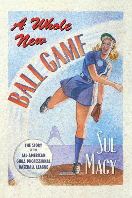 A Whole New Ball Game: The Story of the All-American Girls Professional Baseball League - Sue Macy - cover