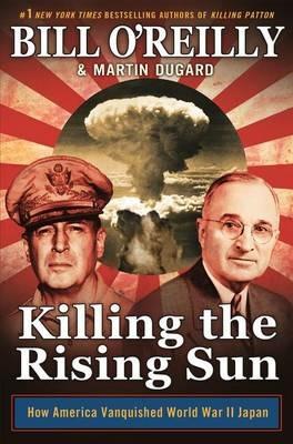 Killing the Rising Sun: How America Vanquished World War II Japan - Bill O'Reilly,Martin Dugard - cover