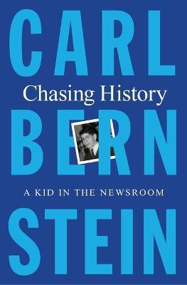 Chasing History: A Kid in the Newsroom - Carl Bernstein - cover