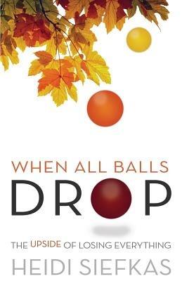 When All Balls Drop: The Upside of Losing Everything - Heidi Siefkas - cover