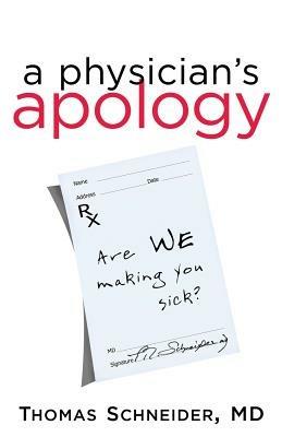 A Physician's Apology: Are We Making You Sick? - Thomas Schneider - cover