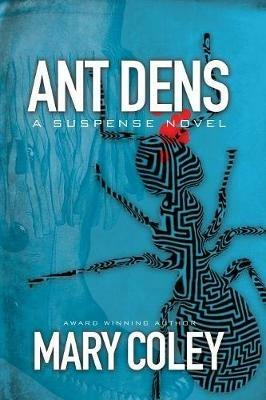 Ant Dens: A Suspense Novel - Mary Coley - cover