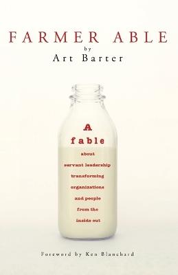 Farmer Able: A fable about servant leadership transforming organizations and people from the inside out - Art Barter - cover