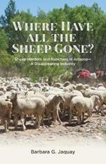 Where Have All the Sheep Gone?: Sheepherders and Ranchers in Arizona -- A Disappearing Industry