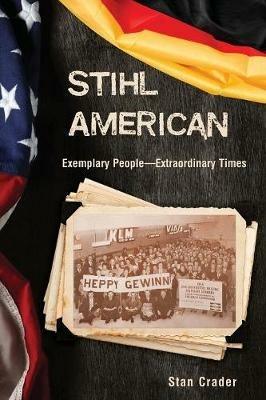 Stihl American: Exemplary People -- Extraordinary Times - Stan Crader - cover