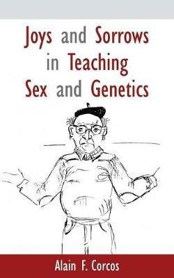 Joys and Sorrows in Teaching Sex and Genetics - Alain F Corcos - cover