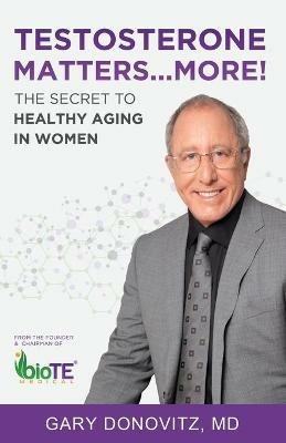 Testosterone Matters ... More!: The Secret to Healthy Aging in Women - Gary Donovitz - cover