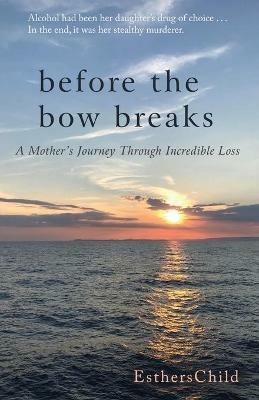 Before the Bow Breaks: A Mother's Journey Through Incredible Loss - Estherschild - cover