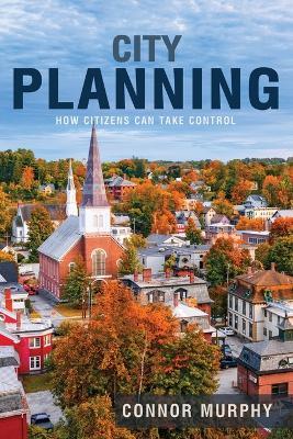 City Planning: How Citizens Can Take Control - Connor Murphy - cover