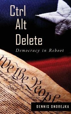 Ctrl Alt Delete: Democracy in Reboot - Dennis Ondrejka - cover
