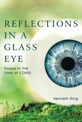 Reflections in a Glass Eye: Essays in the Time of COVID - Kenneth Ring - cover