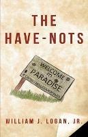 The Have-Nots - William J Logan - cover