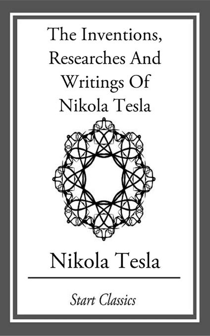 Inventions, Researches And Writings Of Nikola Tesla
