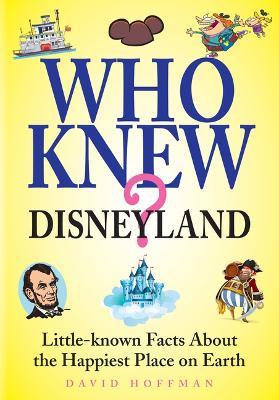 Who Knew? Disneyland: Little-Know Facts about the Happiest Place on Earth - David Hoffman - cover