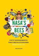 Nasa's Bees: Fifty Experiments That Revolutionized Robotics and AI