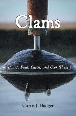 Clams: How to Find, Catch, and Cook Them - Curtis J Badger - cover