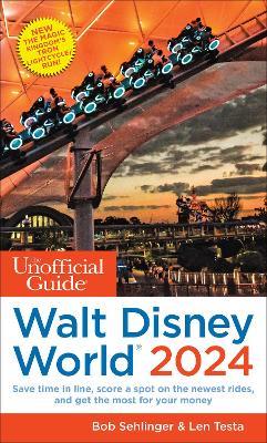 The Unofficial Guide to Walt Disney World 2024 - Bob Sehlinger,Len Testa - cover