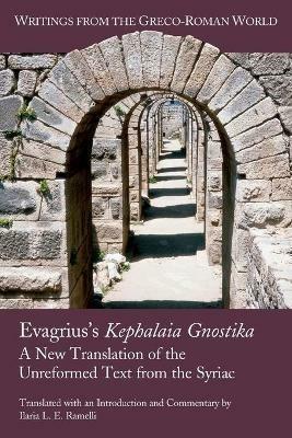 Evagrius's Kephalaia Gnostika: A New Translation of the Unreformed Text from the Syriac - Ilaria L E Ramelli - cover
