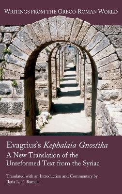Evagrius's Kephalaia Gnostika: A New Translation of the Unreformed Text from the Syriac - Ilaria L E Ramelli - cover