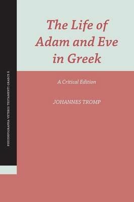 The Life of Adam and Eve in Greek: A Critical Edition - Johannes Tromp - cover