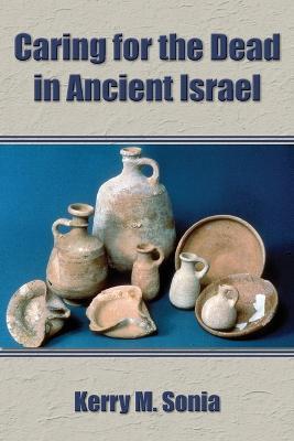 Caring for the Dead in Ancient Israel - Kerry M Sonia - cover