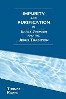 Impurity and Purification in Early Judaism and the Jesus Tradition - Thomas Kazen - cover