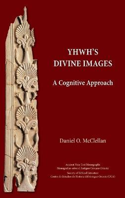 YHWH's Divine Images: A Cognitive Approach - Daniel O McClellan - cover