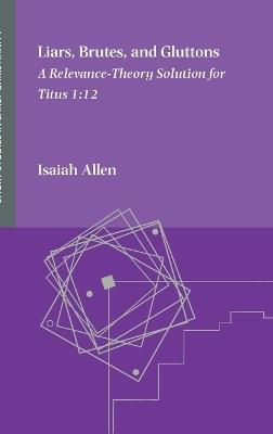 Liars, Brutes, and Gluttons: A Relevance-Theory Solution for Titus 1:12 - Isaiah Allen - cover