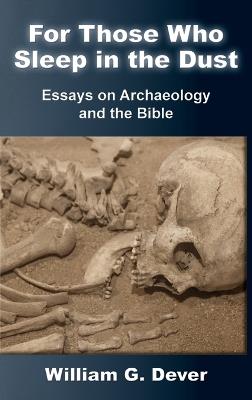 For Those Who Sleep in the Dust: Essays on Archaeology and the Bible - William G Dever - cover