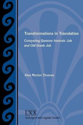 Transformations in Translation: Comparing Qumran Aramaic Job and Old Greek Job - Alun Morton Thomas - cover